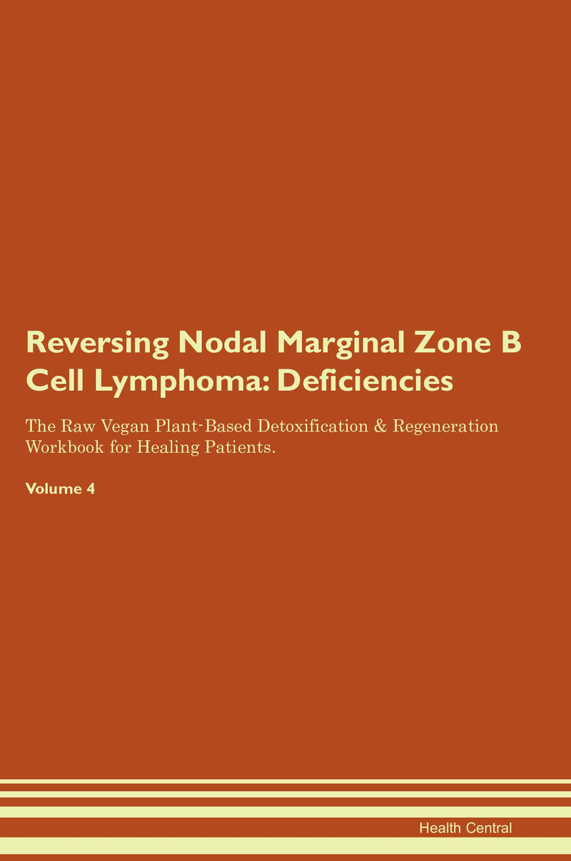 Reversing Nodal Marginal Zone B Cell Lymphoma: Deficiencies The Raw Vegan Plant-Based Detoxification & Regeneration Workbook for Healing Patients. Volume 4