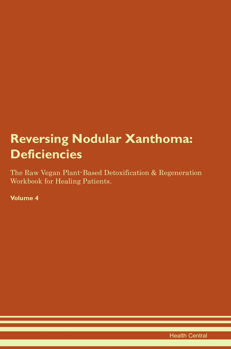 Reversing Nodular Xanthoma: Deficiencies The Raw Vegan Plant-Based Detoxification & Regeneration Workbook for Healing Patients. Volume 4