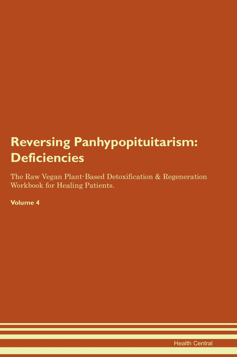 Reversing Panhypopituitarism: Deficiencies The Raw Vegan Plant-Based Detoxification & Regeneration Workbook for Healing Patients. Volume 4