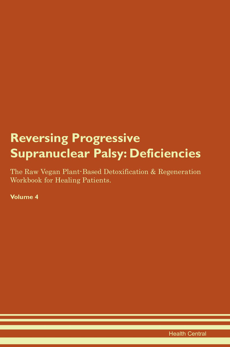 Reversing Progressive Supranuclear Palsy: Deficiencies The Raw Vegan Plant-Based Detoxification & Regeneration Workbook for Healing Patients. Volume 4