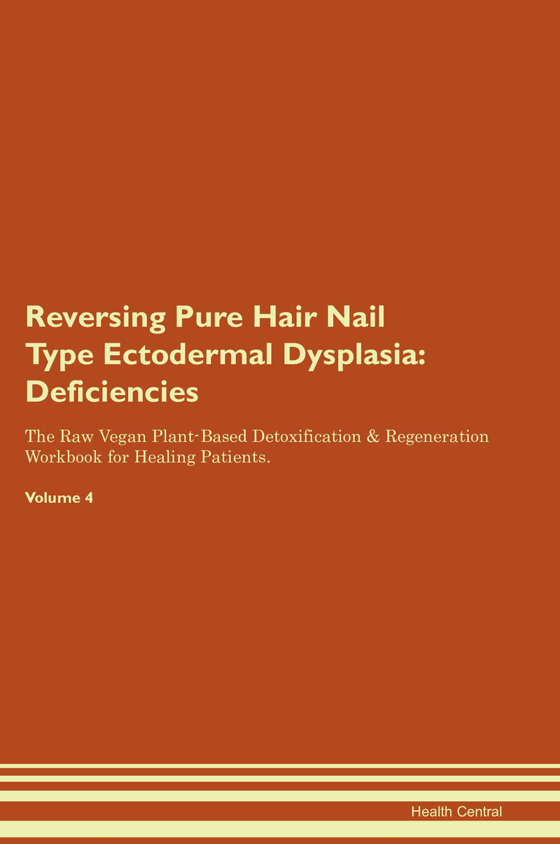 Reversing Pure Hair Nail Type Ectodermal Dysplasia: Deficiencies The Raw Vegan Plant-Based Detoxification & Regeneration Workbook for Healing Patients. Volume 4
