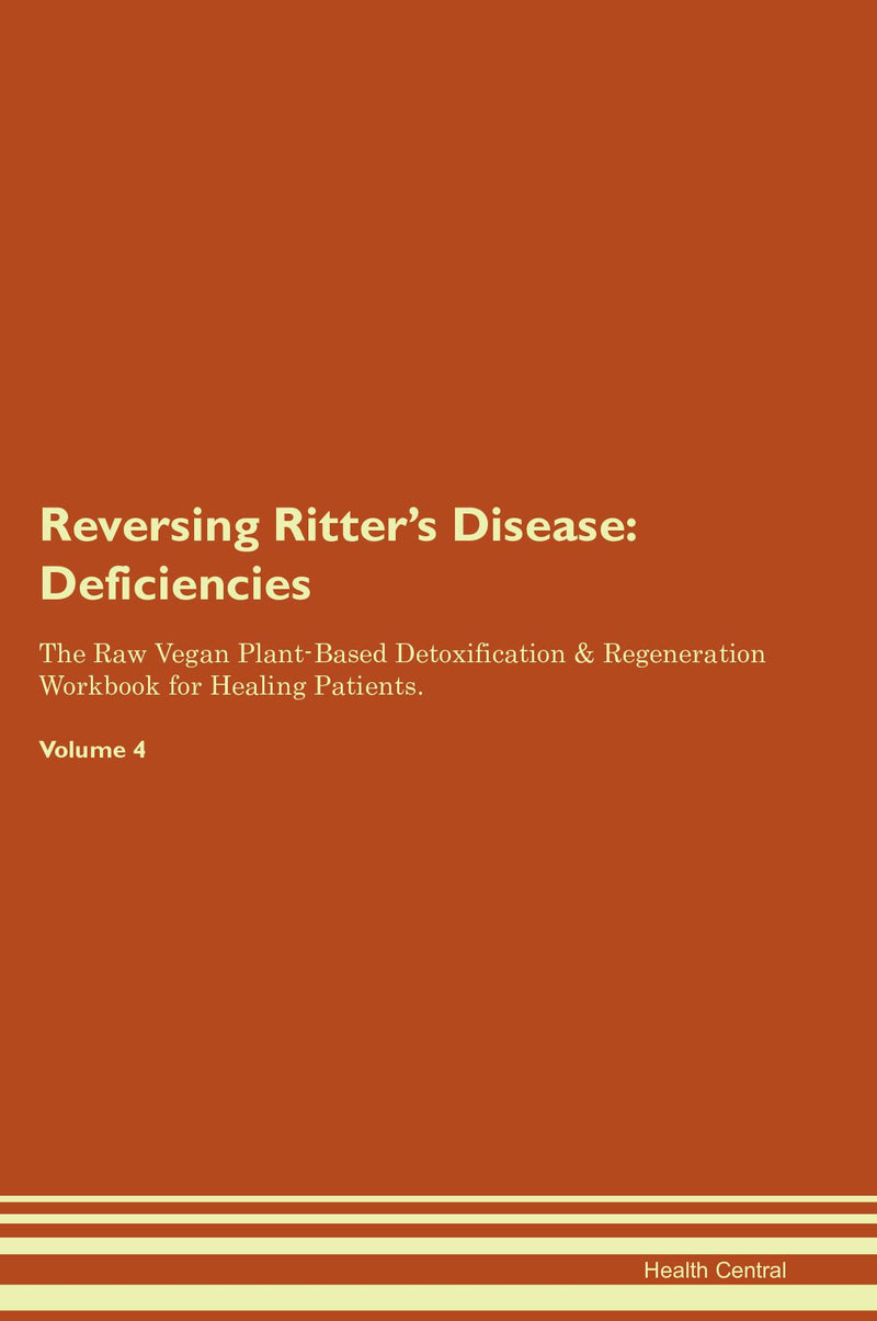 Reversing Ritter's Disease: Deficiencies The Raw Vegan Plant-Based Detoxification & Regeneration Workbook for Healing Patients. Volume 4