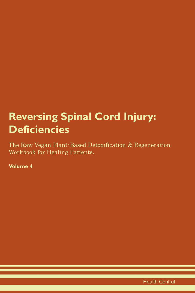 Reversing Spinal Cord Injury: Deficiencies The Raw Vegan Plant-Based Detoxification & Regeneration Workbook for Healing Patients. Volume 4