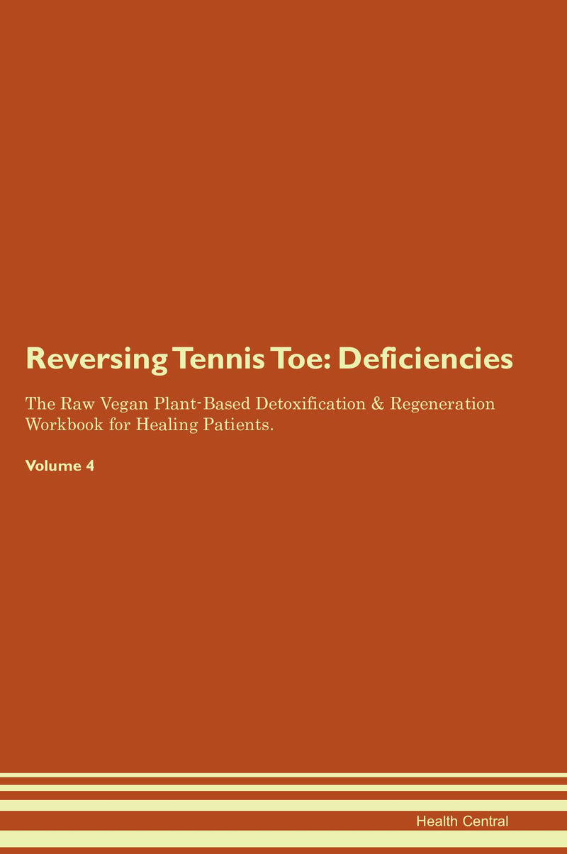 Reversing Tennis Toe: Deficiencies The Raw Vegan Plant-Based Detoxification & Regeneration Workbook for Healing Patients. Volume 4