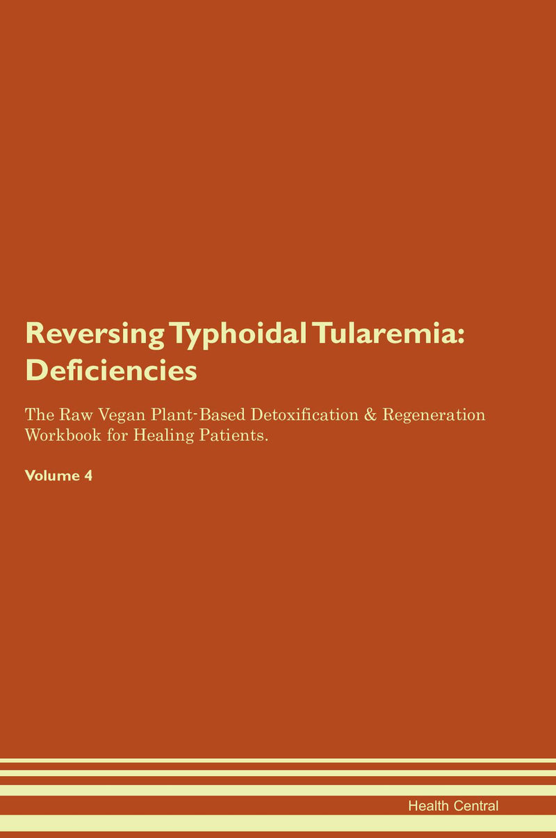 Reversing Typhoidal Tularemia: Deficiencies The Raw Vegan Plant-Based Detoxification & Regeneration Workbook for Healing Patients. Volume 4