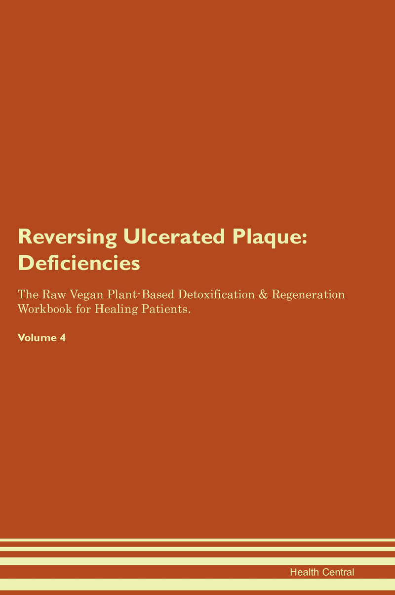 Reversing Ulcerated Plaque: Deficiencies The Raw Vegan Plant-Based Detoxification & Regeneration Workbook for Healing Patients. Volume 4