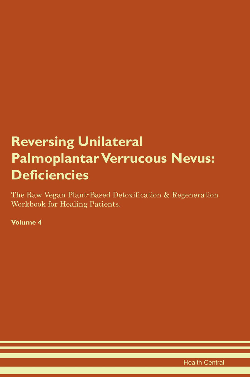 Reversing Unilateral Palmoplantar Verrucous Nevus: Deficiencies The Raw Vegan Plant-Based Detoxification & Regeneration Workbook for Healing Patients. Volume 4