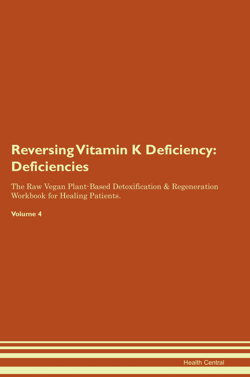 Reversing Vitamin K Deficiency: Deficiencies The Raw Vegan Plant-Based Detoxification & Regeneration Workbook for Healing Patients. Volume 4