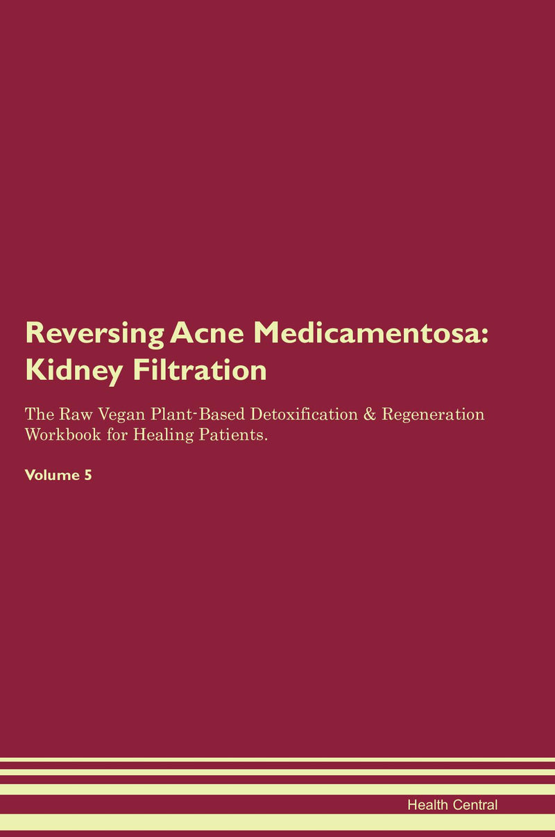 Reversing Acne Medicamentosa: Kidney Filtration The Raw Vegan Plant-Based Detoxification & Regeneration Workbook for Healing Patients. Volume 5