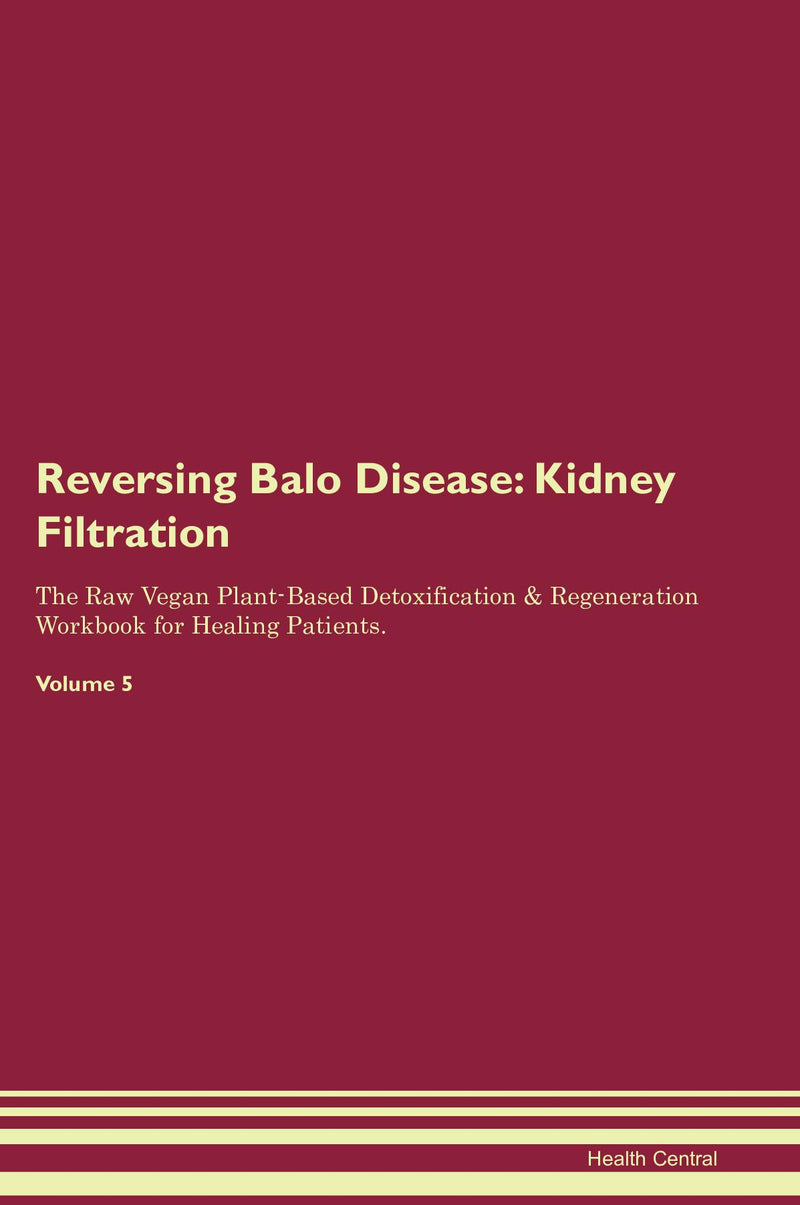 Reversing Balo Disease: Kidney Filtration The Raw Vegan Plant-Based Detoxification & Regeneration Workbook for Healing Patients. Volume 5