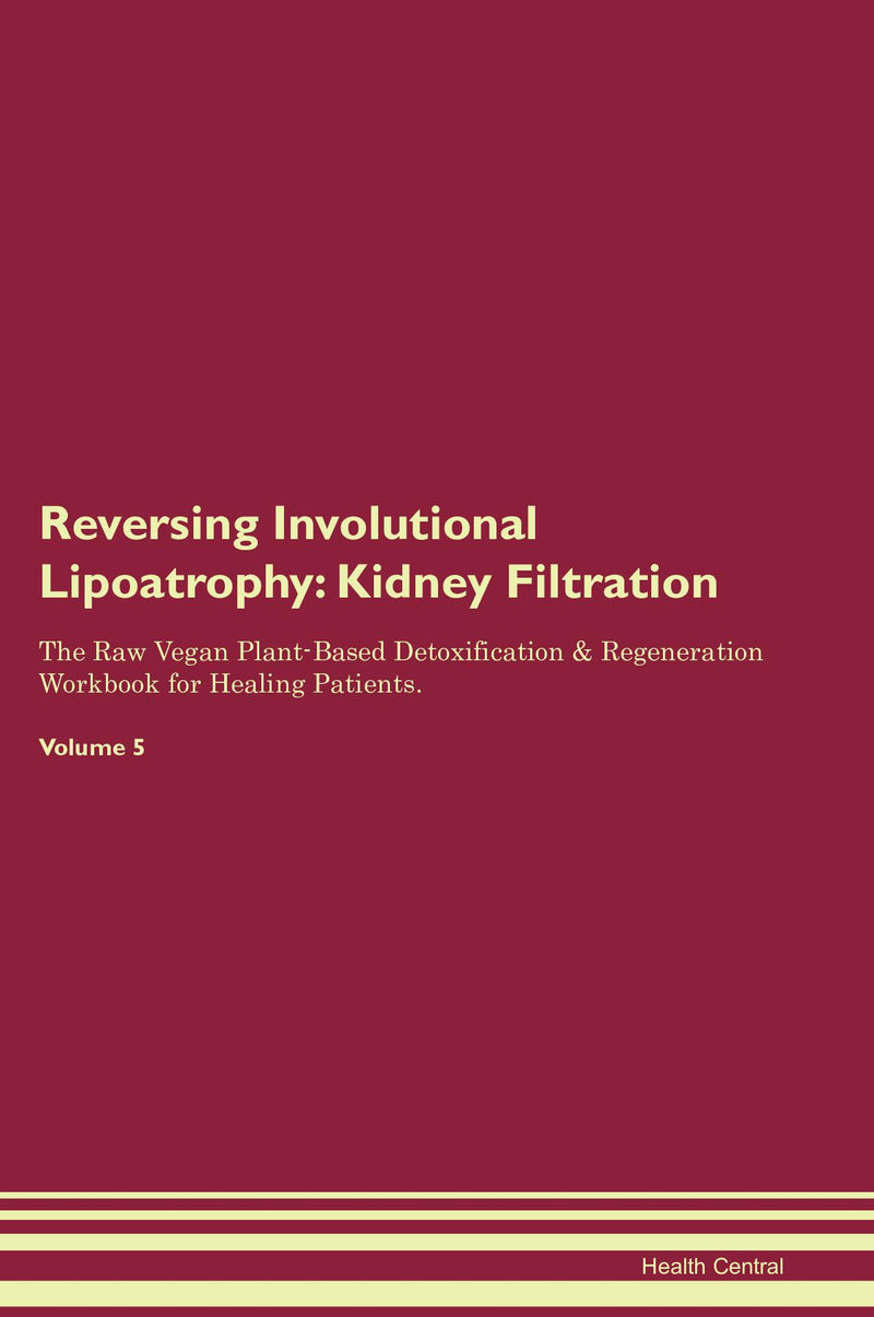 Reversing Involutional Lipoatrophy: Kidney Filtration The Raw Vegan Plant-Based Detoxification & Regeneration Workbook for Healing Patients. Volume 5