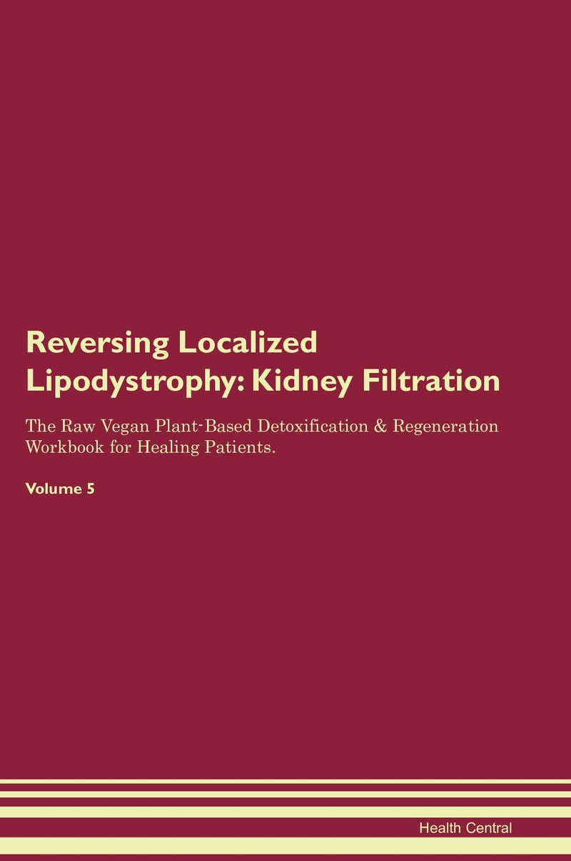 Reversing Localized Lipodystrophy: Kidney Filtration The Raw Vegan Plant-Based Detoxification & Regeneration Workbook for Healing Patients. Volume 5