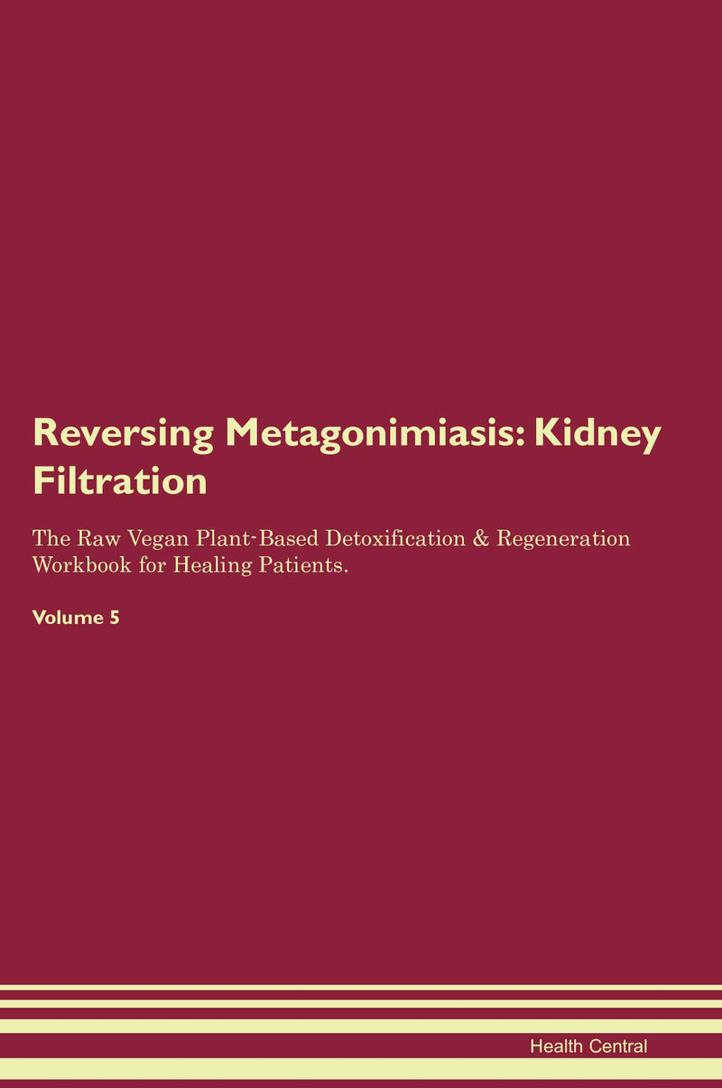 Reversing Metagonimiasis: Kidney Filtration The Raw Vegan Plant-Based Detoxification & Regeneration Workbook for Healing Patients. Volume 5