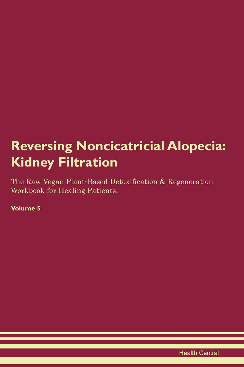 Reversing Noncicatricial Alopecia: Kidney Filtration The Raw Vegan Plant-Based Detoxification & Regeneration Workbook for Healing Patients. Volume 5