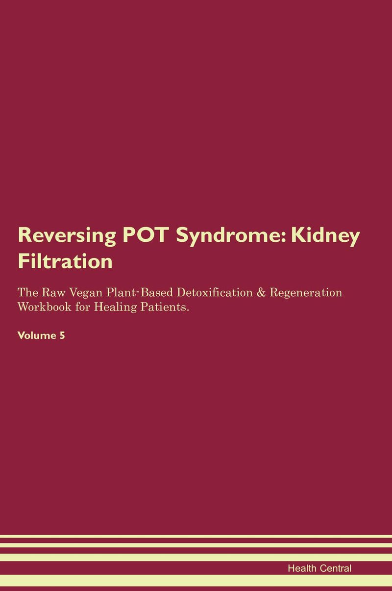 Reversing POT Syndrome: Kidney Filtration The Raw Vegan Plant-Based Detoxification & Regeneration Workbook for Healing Patients. Volume 5