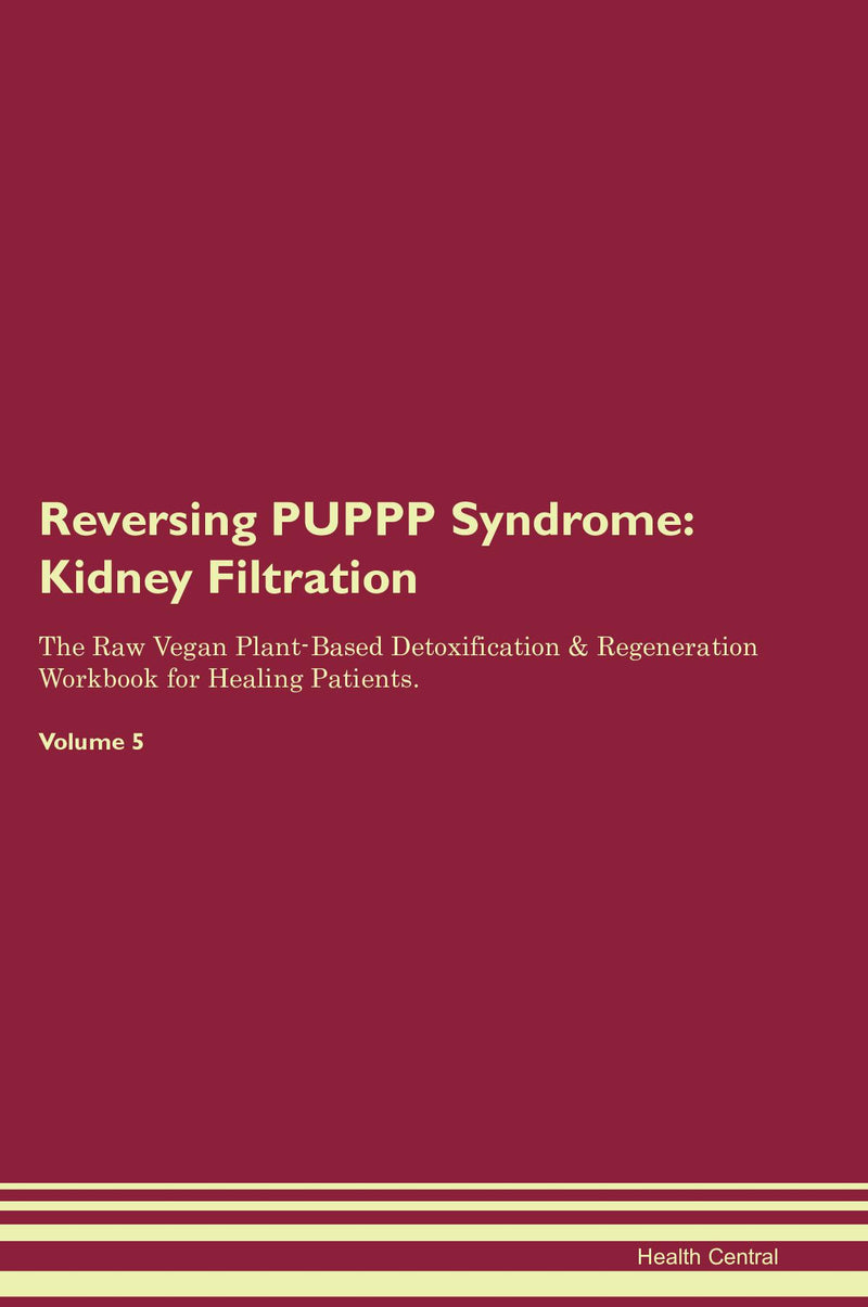 Reversing PUPPP Syndrome: Kidney Filtration The Raw Vegan Plant-Based Detoxification & Regeneration Workbook for Healing Patients. Volume 5