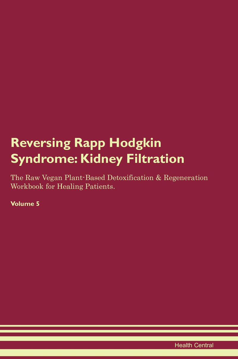 Reversing Rapp Hodgkin Syndrome: Kidney Filtration The Raw Vegan Plant-Based Detoxification & Regeneration Workbook for Healing Patients. Volume 5