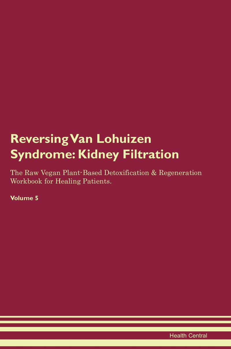 Reversing Van Lohuizen Syndrome: Kidney Filtration The Raw Vegan Plant-Based Detoxification & Regeneration Workbook for Healing Patients. Volume 5