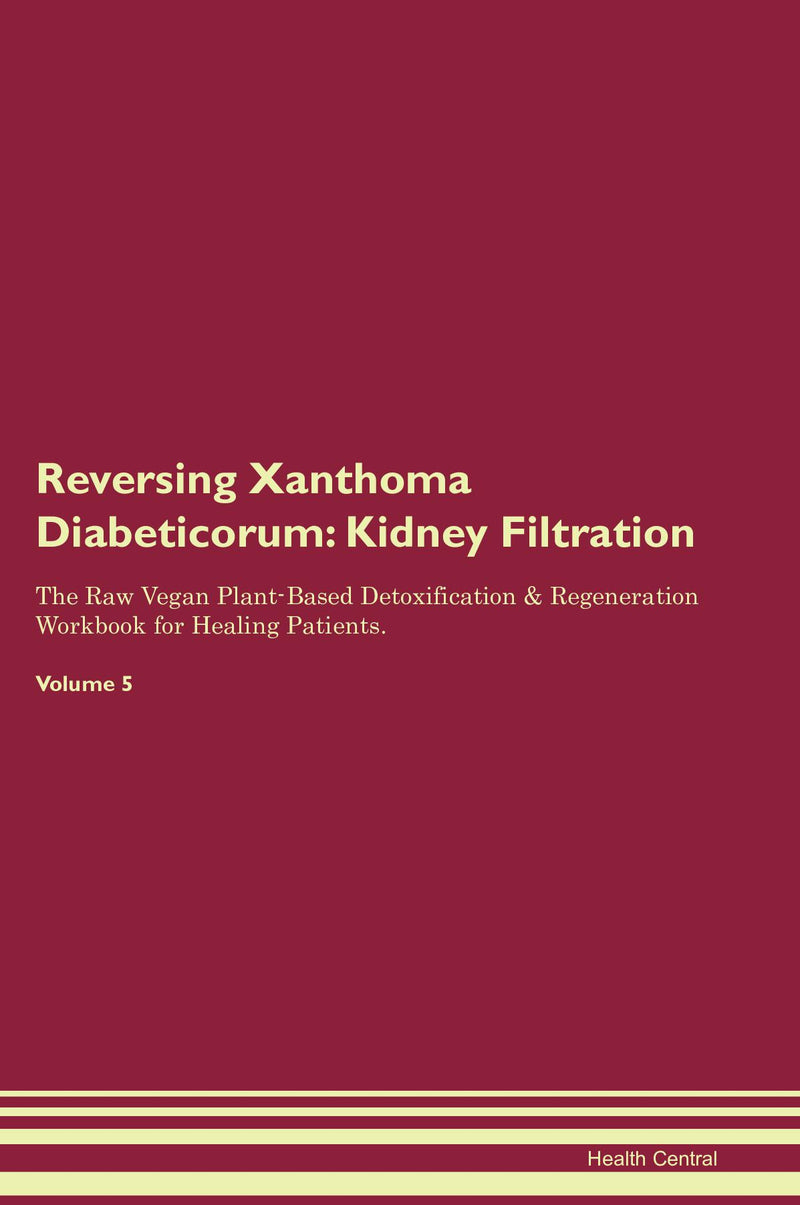 Reversing Xanthoma Diabeticorum: Kidney Filtration The Raw Vegan Plant-Based Detoxification & Regeneration Workbook for Healing Patients. Volume 5