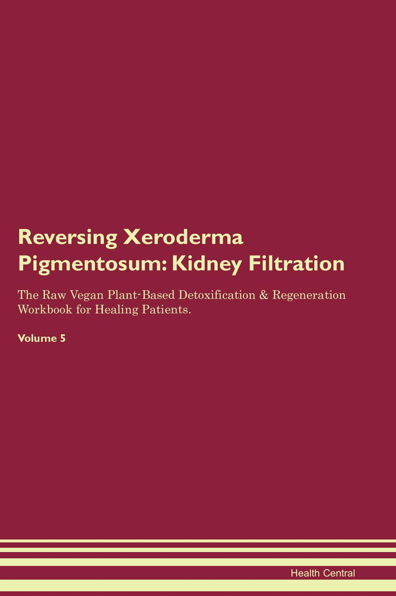 Reversing Xeroderma Pigmentosum: Kidney Filtration The Raw Vegan Plant-Based Detoxification & Regeneration Workbook for Healing Patients. Volume 5
