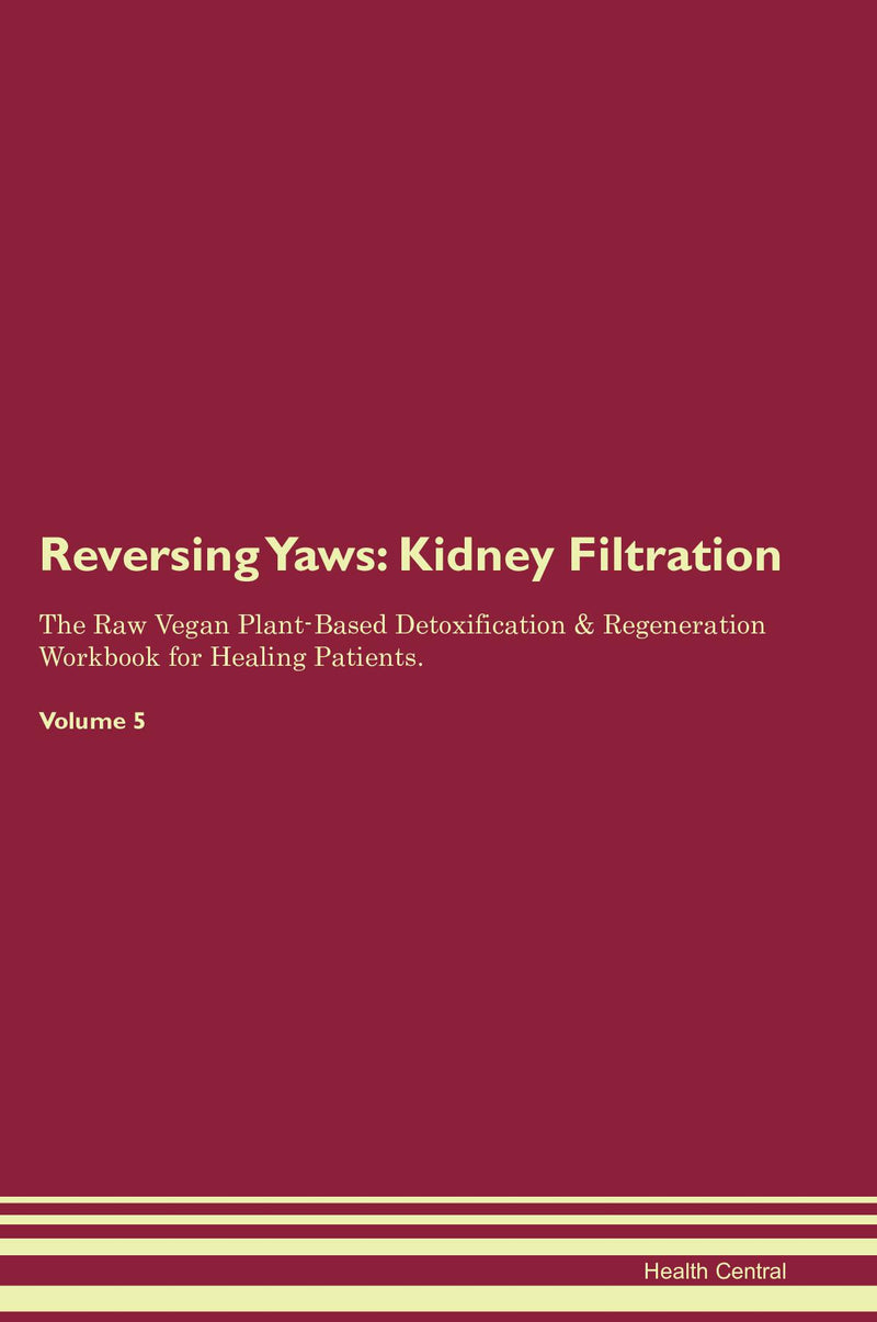 Reversing Yaws: Kidney Filtration The Raw Vegan Plant-Based Detoxification & Regeneration Workbook for Healing Patients. Volume 5