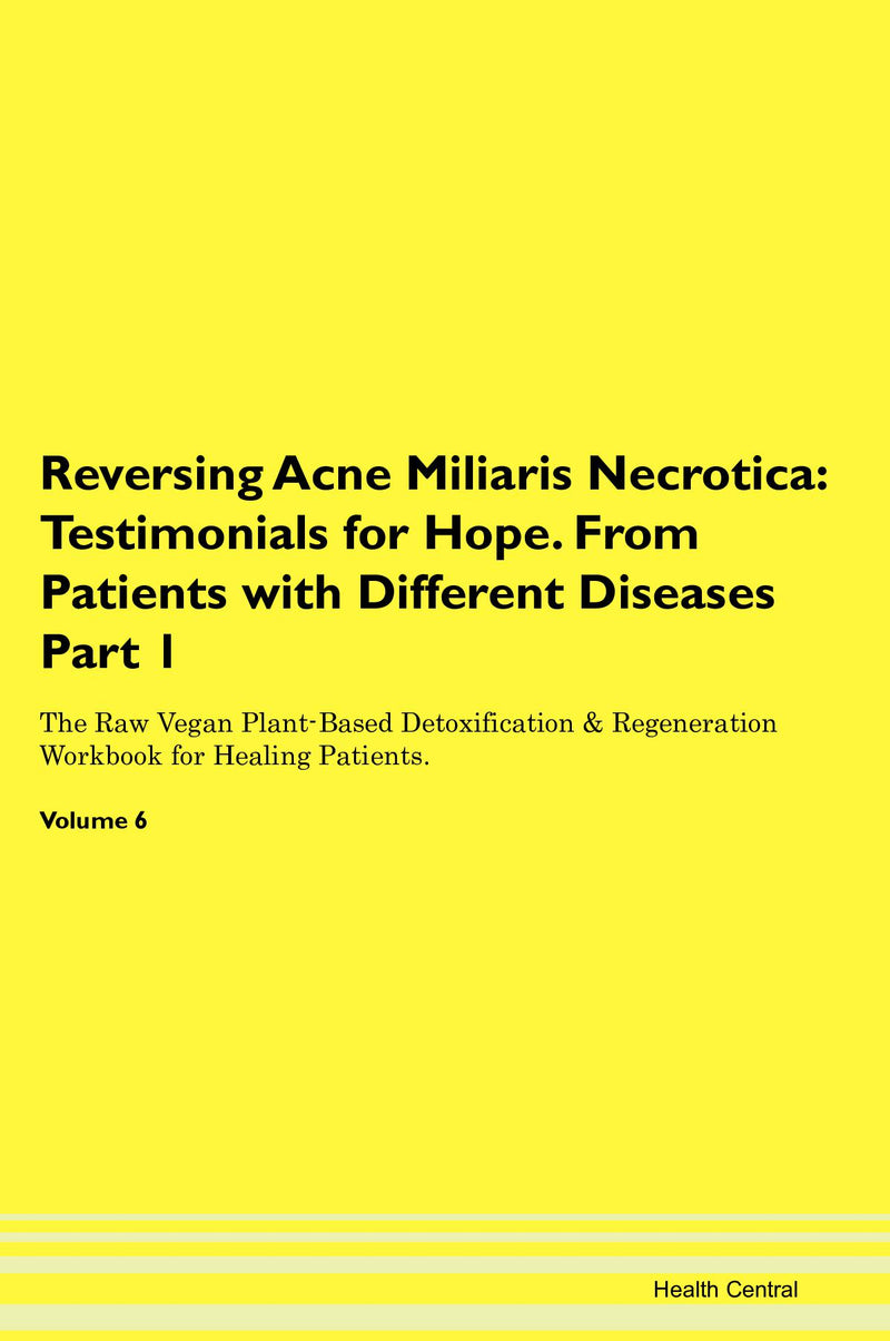 Reversing Acne Miliaris Necrotica: Testimonials for Hope. From Patients with Different Diseases Part 1 The Raw Vegan Plant-Based Detoxification & Regeneration Workbook for Healing Patients. Volume 6
