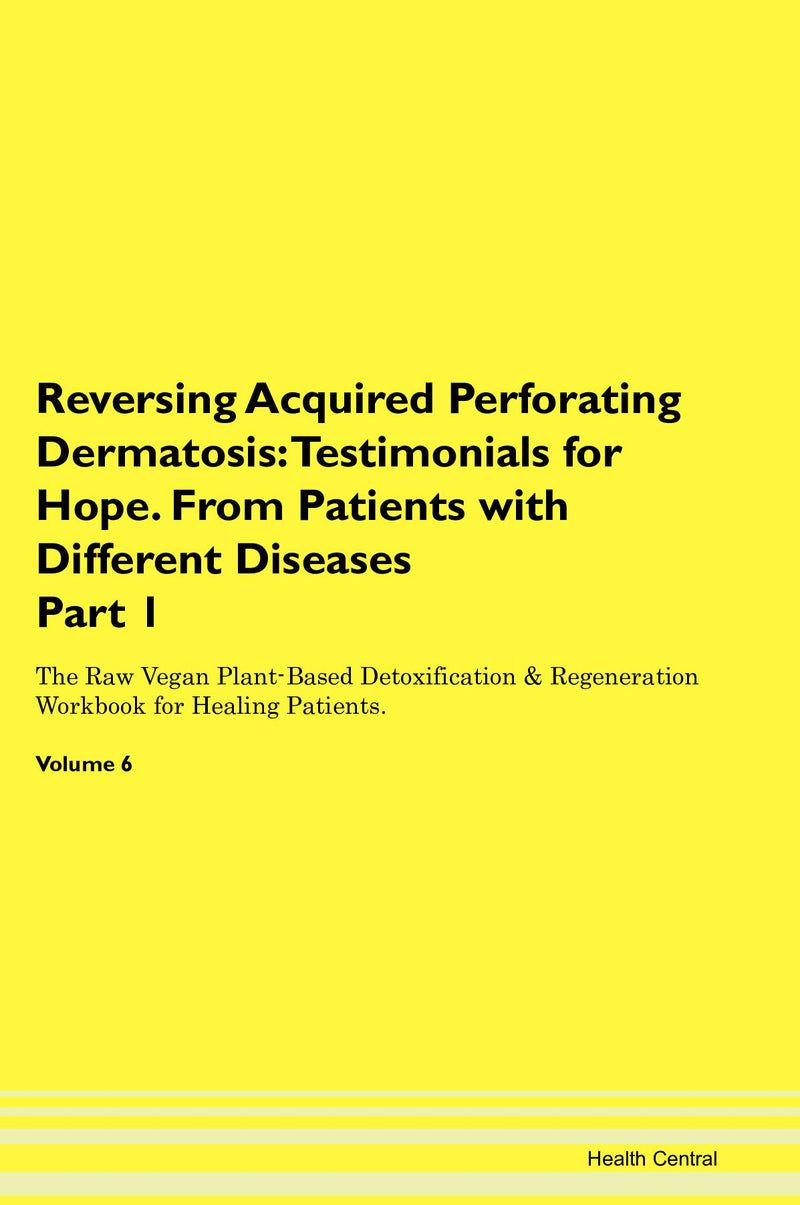 Reversing Acquired Perforating Dermatosis: Testimonials for Hope. From Patients with Different Diseases Part 1 The Raw Vegan Plant-Based Detoxification & Regeneration Workbook for Healing Patients. Volume 6