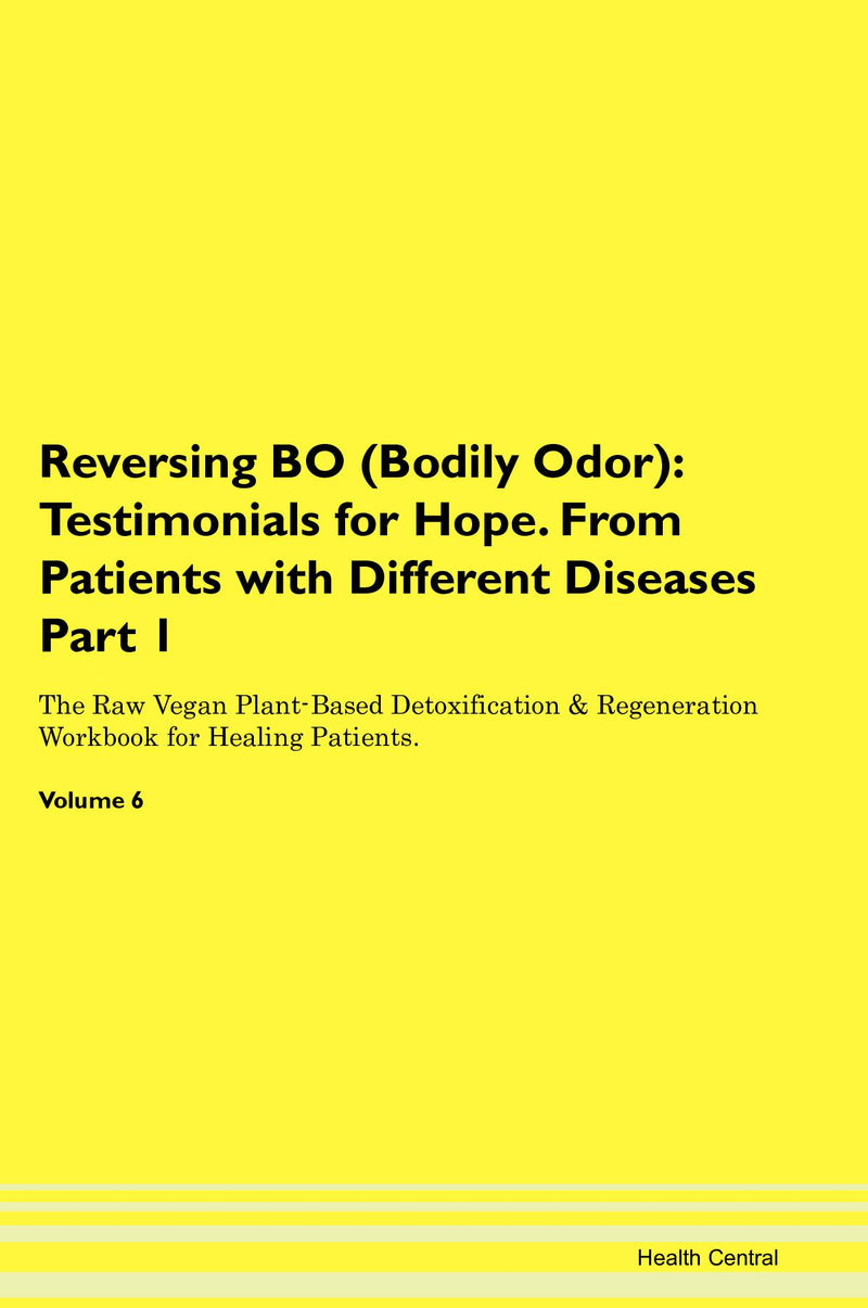 Reversing BO (Bodily Odor): Testimonials for Hope. From Patients with Different Diseases Part 1 The Raw Vegan Plant-Based Detoxification & Regeneration Workbook for Healing Patients. Volume 6