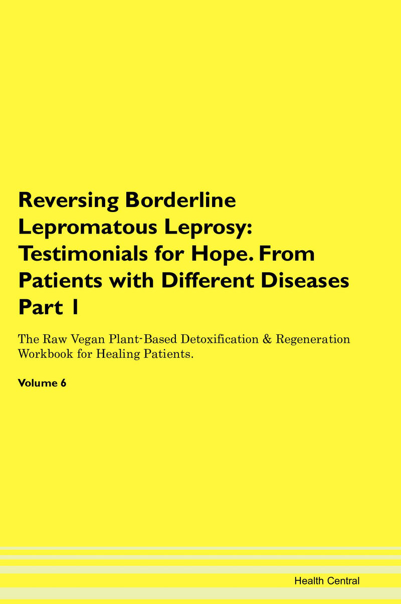 Reversing Borderline Lepromatous Leprosy: Testimonials for Hope. From Patients with Different Diseases Part 1 The Raw Vegan Plant-Based Detoxification & Regeneration Workbook for Healing Patients. Volume 6