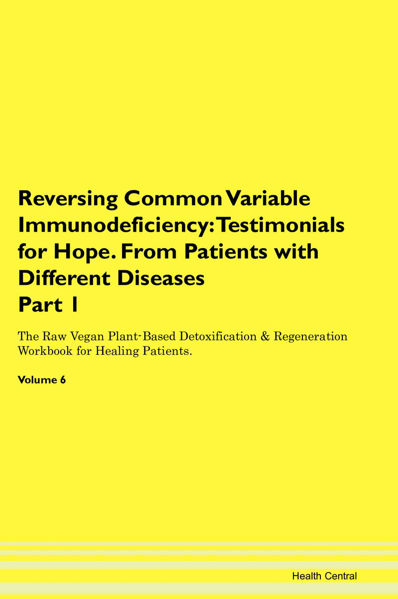 Reversing Common Variable Immunodeficiency: Testimonials for Hope. From Patients with Different Diseases Part 1 The Raw Vegan Plant-Based Detoxification & Regeneration Workbook for Healing Patients. Volume 6