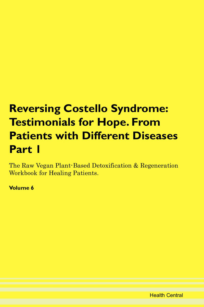 Reversing Costello Syndrome: Testimonials for Hope. From Patients with Different Diseases Part 1 The Raw Vegan Plant-Based Detoxification & Regeneration Workbook for Healing Patients. Volume 6