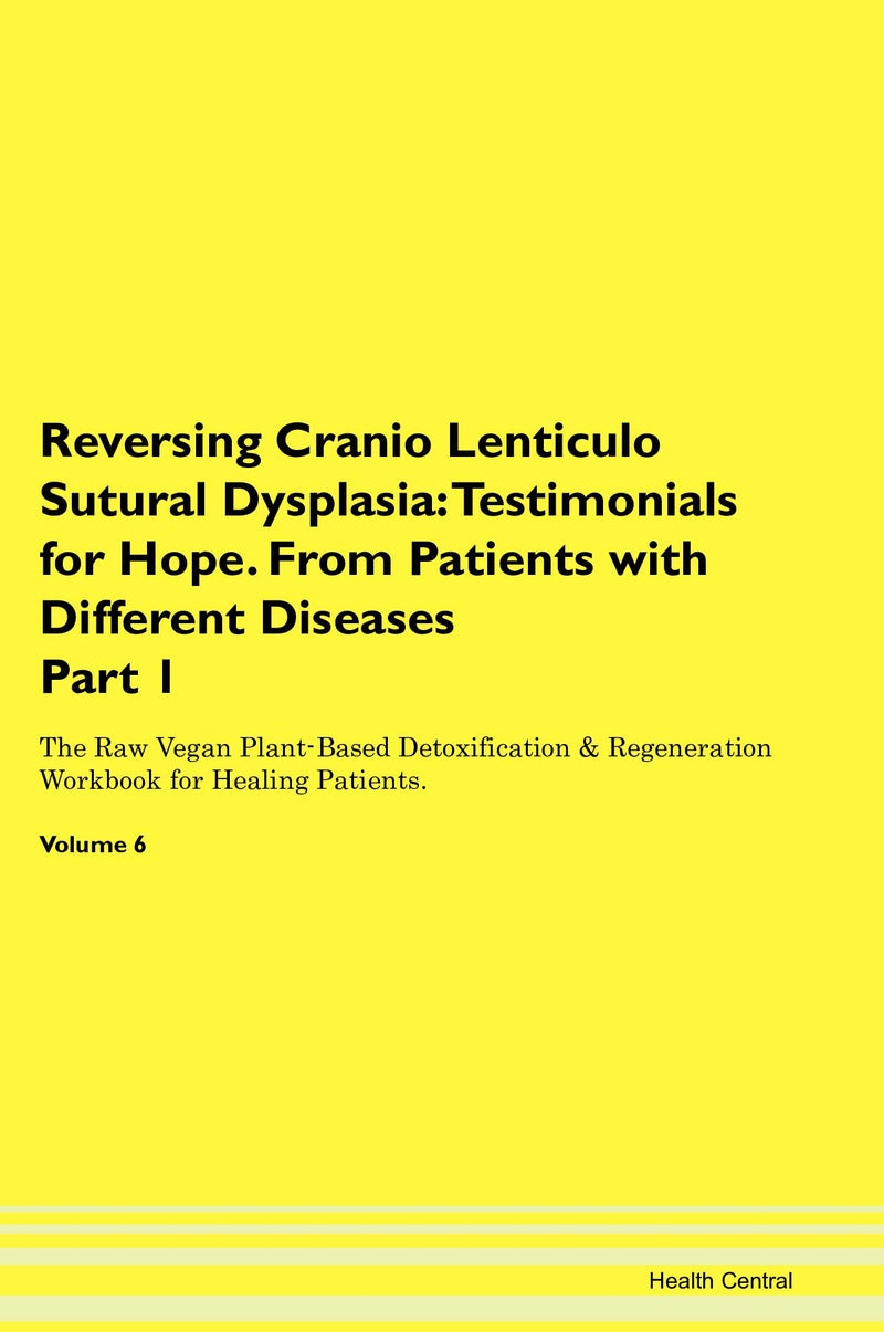 Reversing Cranio Lenticulo Sutural Dysplasia: Testimonials for Hope. From Patients with Different Diseases Part 1 The Raw Vegan Plant-Based Detoxification & Regeneration Workbook for Healing Patients. Volume 6