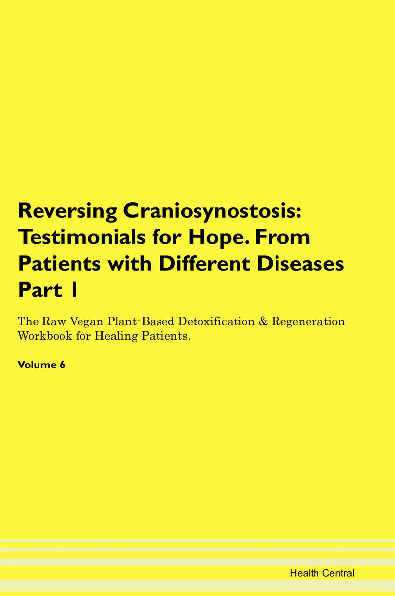 Reversing Craniosynostosis: Testimonials for Hope. From Patients with Different Diseases Part 1 The Raw Vegan Plant-Based Detoxification & Regeneration Workbook for Healing Patients. Volume 6