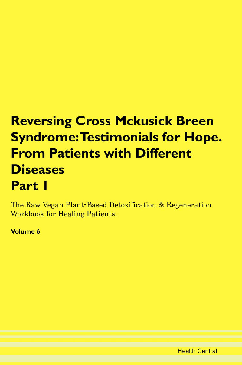 Reversing Cross Mckusick Breen Syndrome: Testimonials for Hope. From Patients with Different Diseases Part 1 The Raw Vegan Plant-Based Detoxification & Regeneration Workbook for Healing Patients. Volume 6