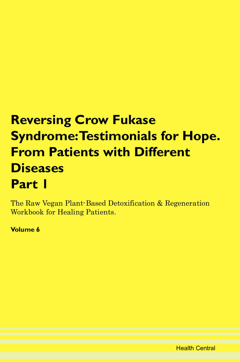 Reversing Crow Fukase Syndrome: Testimonials for Hope. From Patients with Different Diseases Part 1 The Raw Vegan Plant-Based Detoxification & Regeneration Workbook for Healing Patients. Volume 6