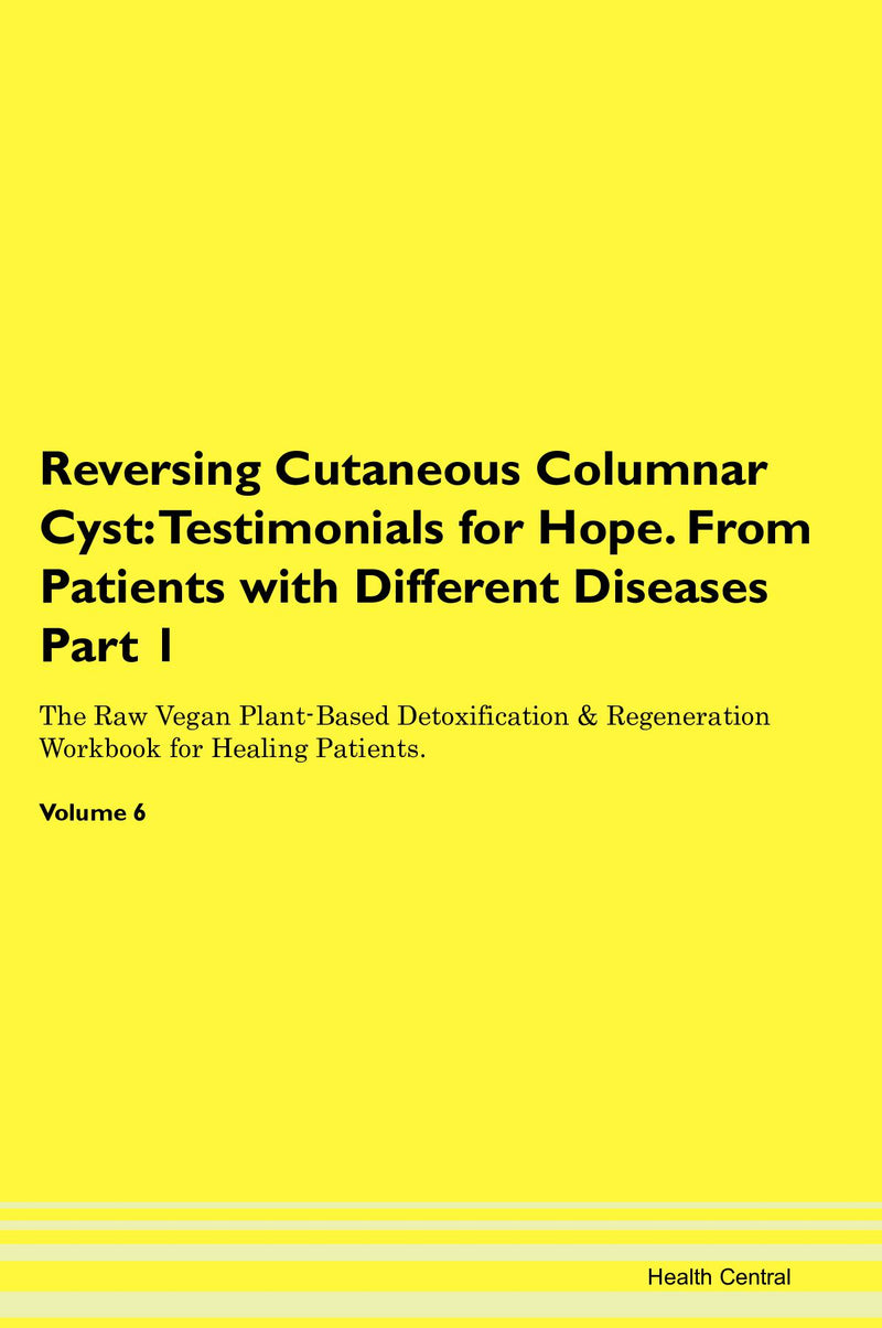 Reversing Cutaneous Columnar Cyst: Testimonials for Hope. From Patients with Different Diseases Part 1 The Raw Vegan Plant-Based Detoxification & Regeneration Workbook for Healing Patients. Volume 6