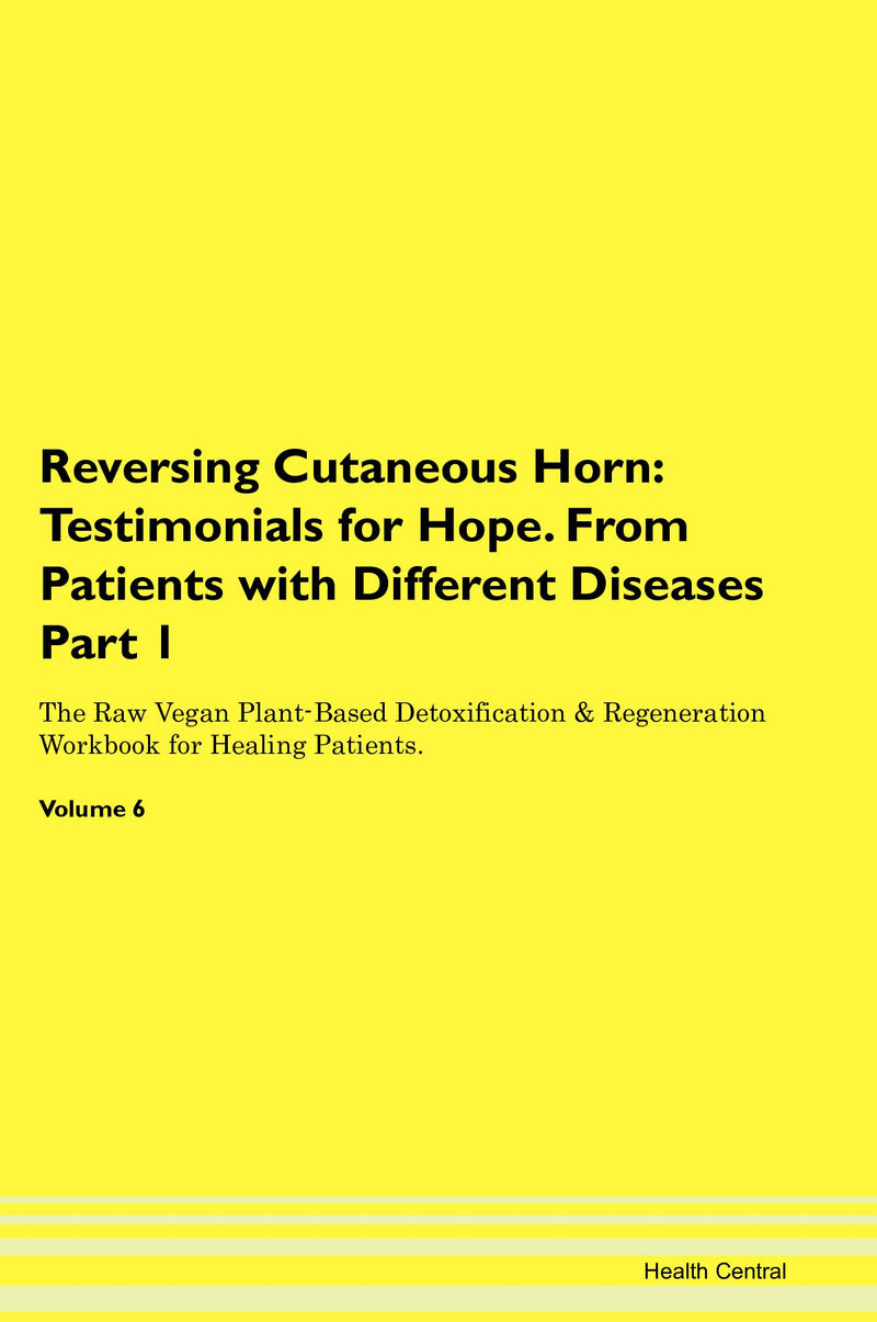Reversing Cutaneous Horn: Testimonials for Hope. From Patients with Different Diseases Part 1 The Raw Vegan Plant-Based Detoxification & Regeneration Workbook for Healing Patients. Volume 6