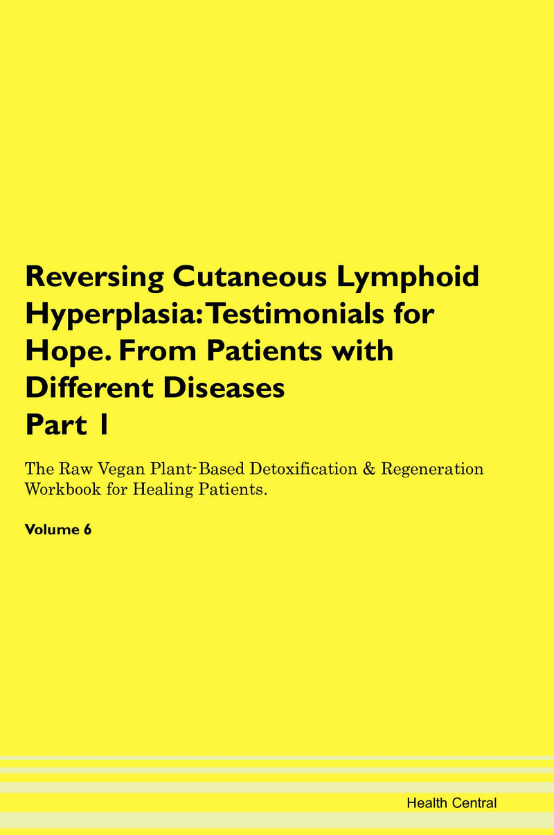 Reversing Cutaneous Lymphoid Hyperplasia: Testimonials for Hope. From Patients with Different Diseases Part 1 The Raw Vegan Plant-Based Detoxification & Regeneration Workbook for Healing Patients. Volume 6