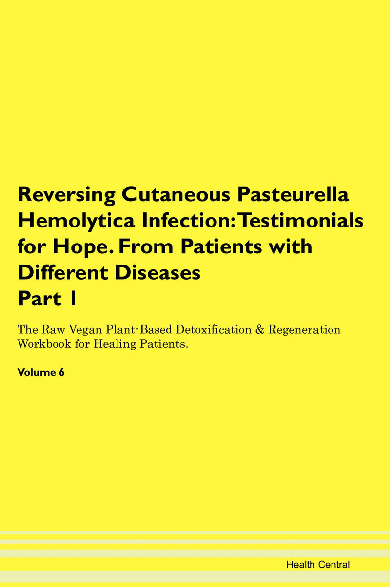 Reversing Cutaneous Pasteurella Hemolytica Infection: Testimonials for Hope. From Patients with Different Diseases Part 1 The Raw Vegan Plant-Based Detoxification & Regeneration Workbook for Healing Patients. Volume 6