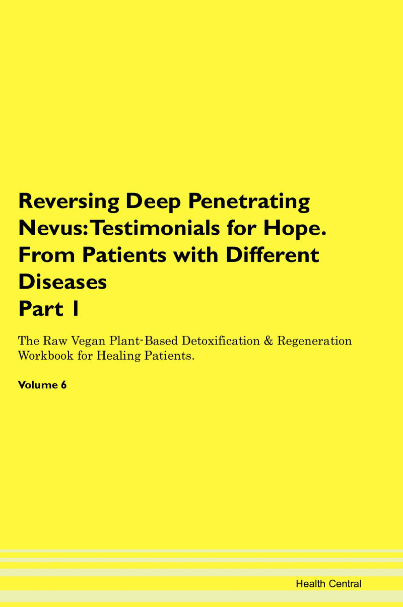 Reversing Deep Penetrating Nevus: Testimonials for Hope. From Patients with Different Diseases Part 1 The Raw Vegan Plant-Based Detoxification & Regeneration Workbook for Healing Patients. Volume 6