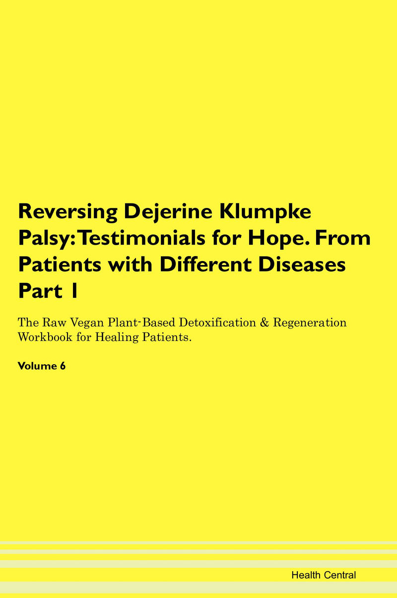 Reversing Dejerine Klumpke Palsy: Testimonials for Hope. From Patients with Different Diseases Part 1 The Raw Vegan Plant-Based Detoxification & Regeneration Workbook for Healing Patients. Volume 6