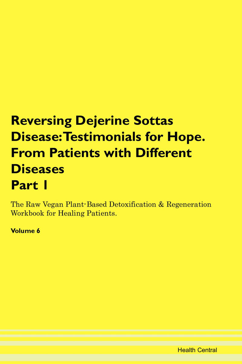 Reversing Dejerine Sottas Disease: Testimonials for Hope. From Patients with Different Diseases Part 1 The Raw Vegan Plant-Based Detoxification & Regeneration Workbook for Healing Patients. Volume 6