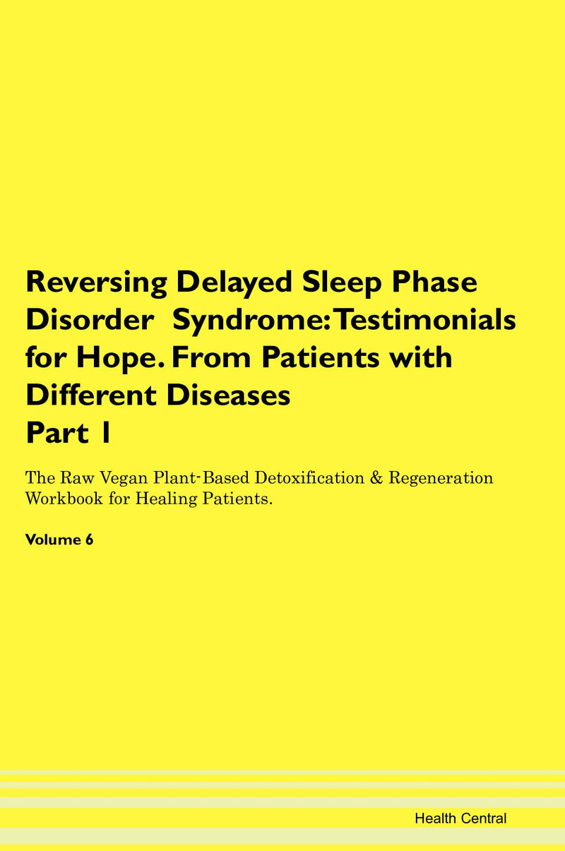 Reversing Delayed Sleep Phase Disorder  Syndrome: Testimonials for Hope. From Patients with Different Diseases Part 1 The Raw Vegan Plant-Based Detoxification & Regeneration Workbook for Healing Patients. Volume 6
