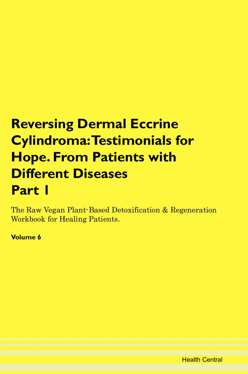 Reversing Dermal Eccrine Cylindroma: Testimonials for Hope. From Patients with Different Diseases Part 1 The Raw Vegan Plant-Based Detoxification & Regeneration Workbook for Healing Patients. Volume 6