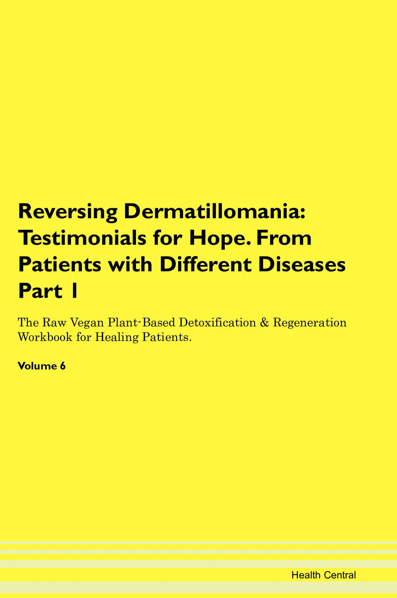 Reversing Dermatillomania: Testimonials for Hope. From Patients with Different Diseases Part 1 The Raw Vegan Plant-Based Detoxification & Regeneration Workbook for Healing Patients. Volume 6