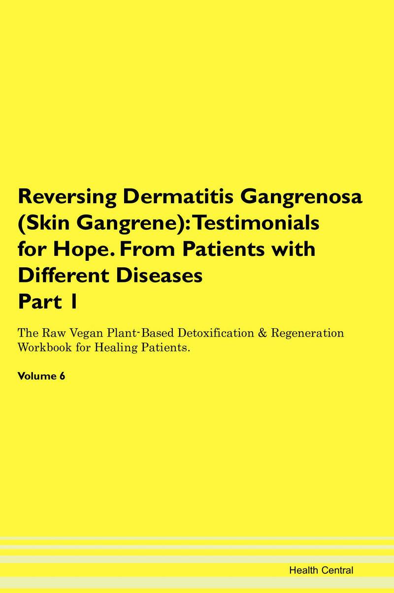 Reversing Dermatitis Gangrenosa (Skin Gangrene): Testimonials for Hope. From Patients with Different Diseases Part 1 The Raw Vegan Plant-Based Detoxification & Regeneration Workbook for Healing Patients. Volume 6
