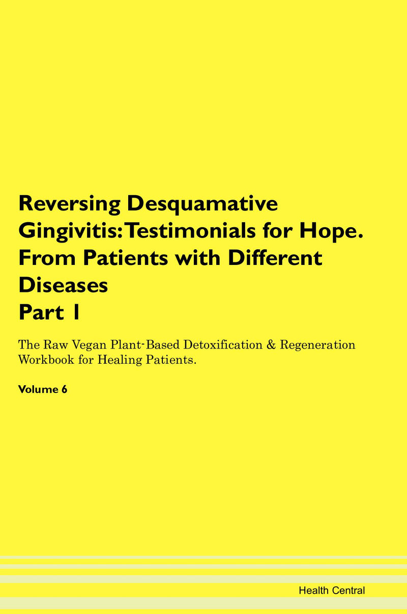 Reversing Desquamative Gingivitis: Testimonials for Hope. From Patients with Different Diseases Part 1 The Raw Vegan Plant-Based Detoxification & Regeneration Workbook for Healing Patients. Volume 6