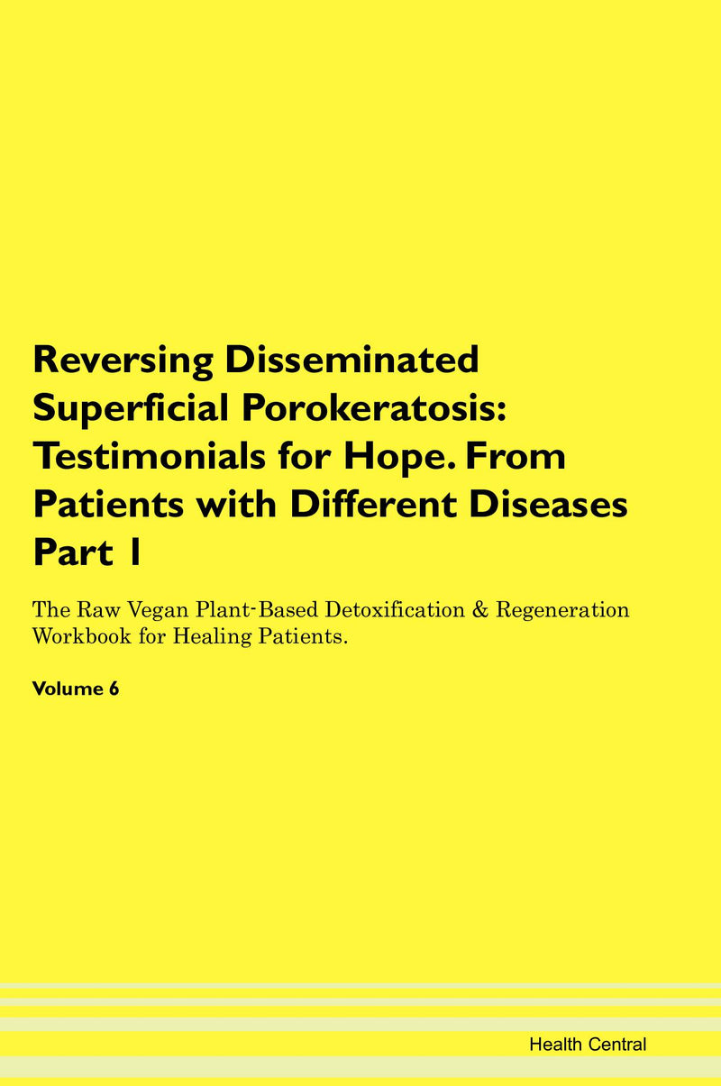 Reversing Disseminated Superficial Porokeratosis: Testimonials for Hope. From Patients with Different Diseases Part 1 The Raw Vegan Plant-Based Detoxification & Regeneration Workbook for Healing Patients. Volume 6