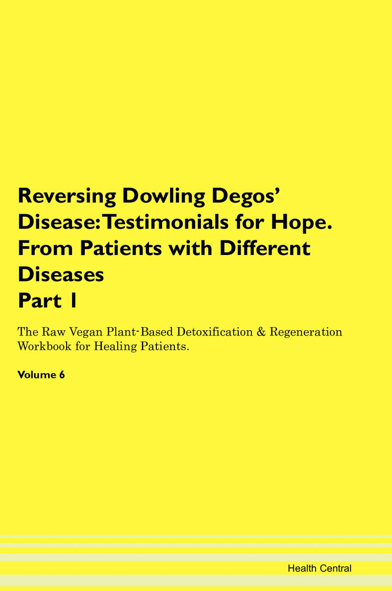 Reversing Dowling Degos' Disease: Testimonials for Hope. From Patients with Different Diseases Part 1 The Raw Vegan Plant-Based Detoxification & Regeneration Workbook for Healing Patients. Volume 6