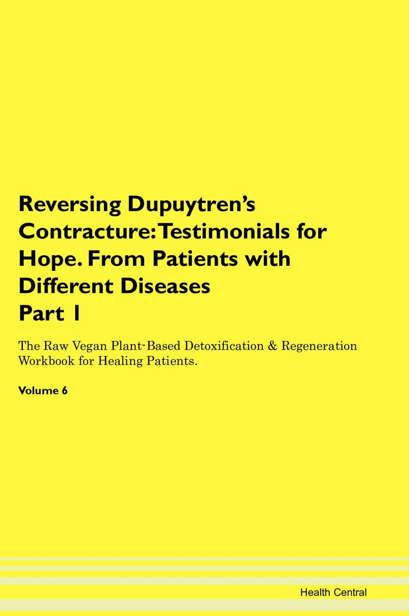 Reversing Dupuytren's Contracture: Testimonials for Hope. From Patients with Different Diseases Part 1 The Raw Vegan Plant-Based Detoxification & Regeneration Workbook for Healing Patients. Volume 6